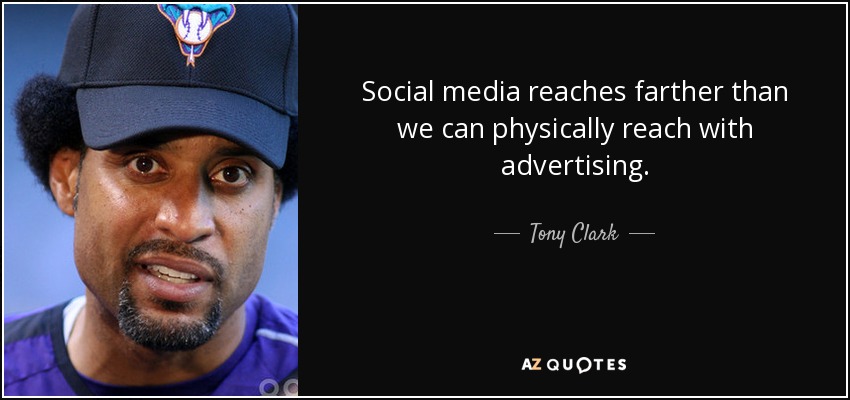 Social media reaches farther than we can physically reach with advertising. - Tony Clark
