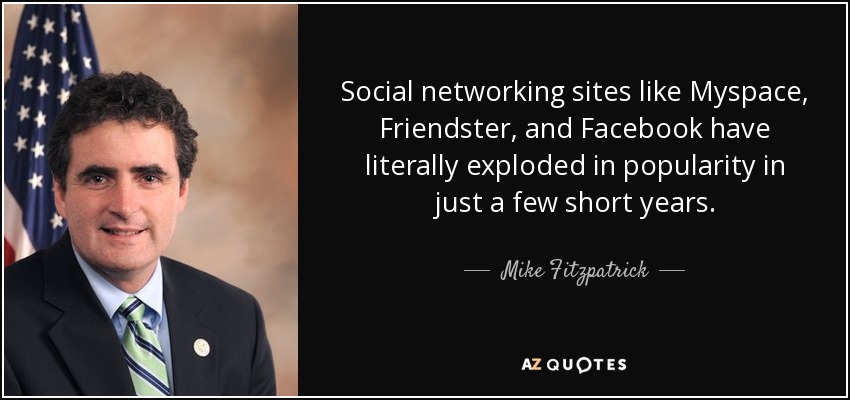 Social networking sites like Myspace, Friendster, and Facebook have literally exploded in popularity in just a few short years. - Mike Fitzpatrick