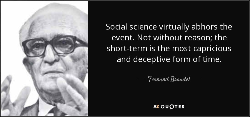 Social science virtually abhors the event. Not without reason; the short-term is the most capricious and deceptive form of time. - Fernand Braudel