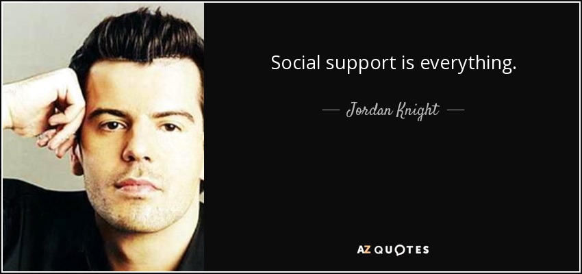 Social support is everything. - Jordan Knight