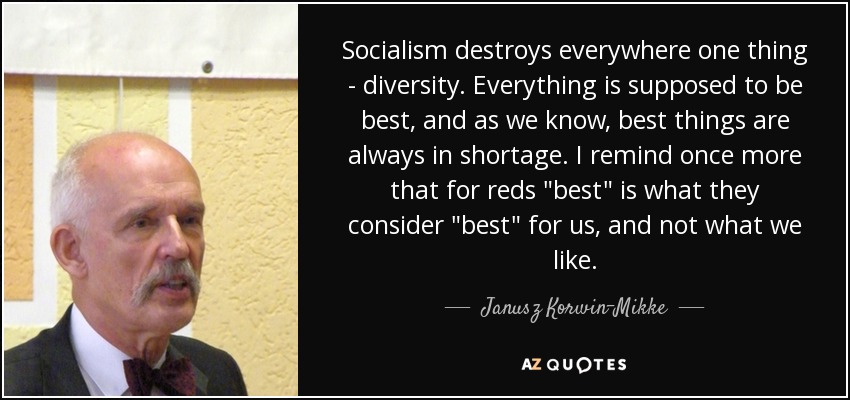 Socialism destroys everywhere one thing - diversity. Everything is supposed to be best, and as we know, best things are always in shortage. I remind once more that for reds 