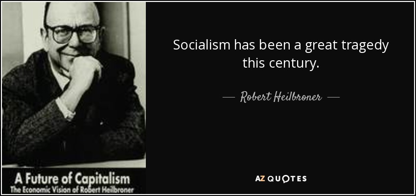 Socialism has been a great tragedy this century. - Robert Heilbroner