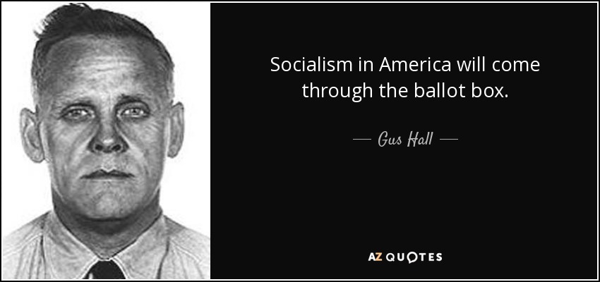 Socialism in America will come through the ballot box. - Gus Hall