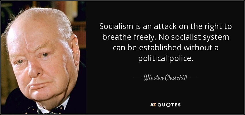 Socialism is an attack on the right to breathe freely. No socialist system can be established without a political police. - Winston Churchill