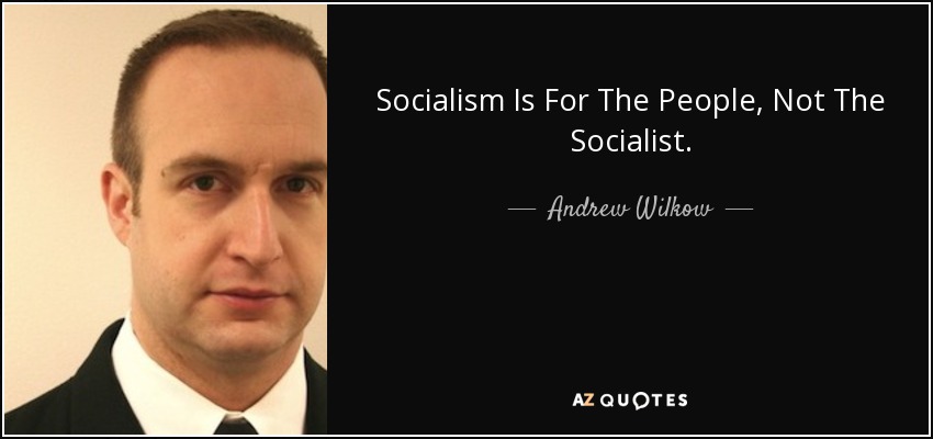 Socialism Is For The People, Not The Socialist. - Andrew Wilkow