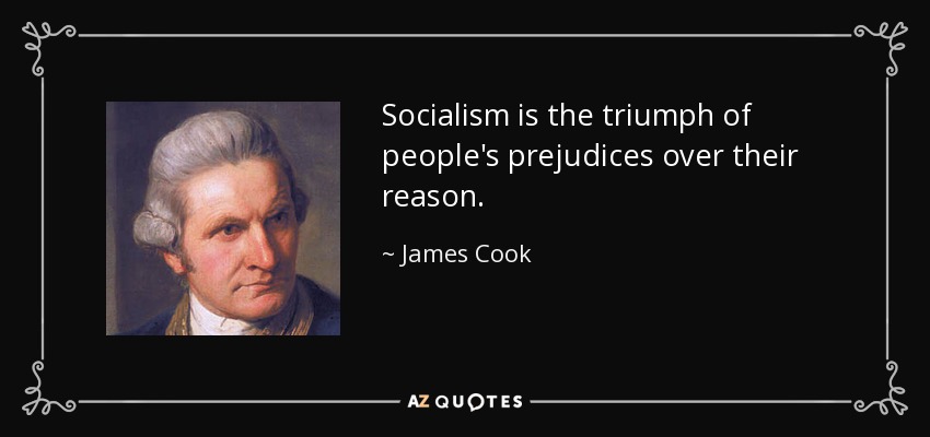 Socialism is the triumph of people's prejudices over their reason. - James Cook