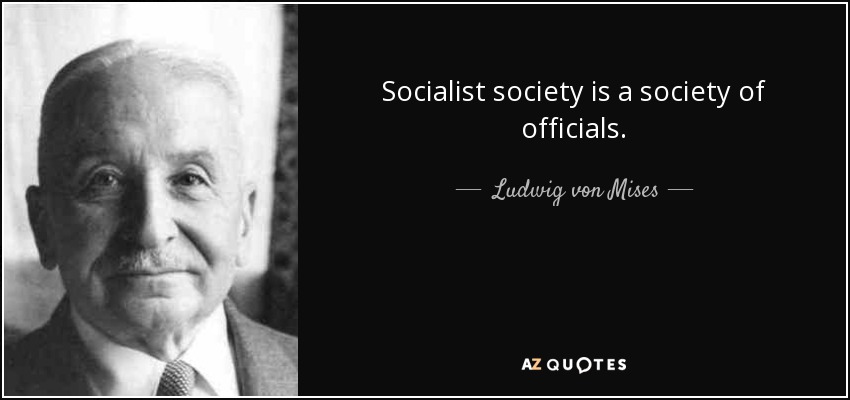 Socialist society is a society of officials. - Ludwig von Mises