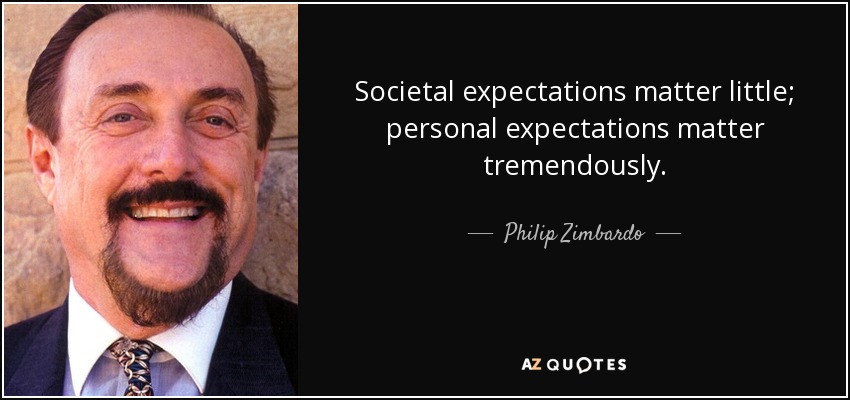 Societal expectations matter little; personal expectations matter tremendously. - Philip Zimbardo