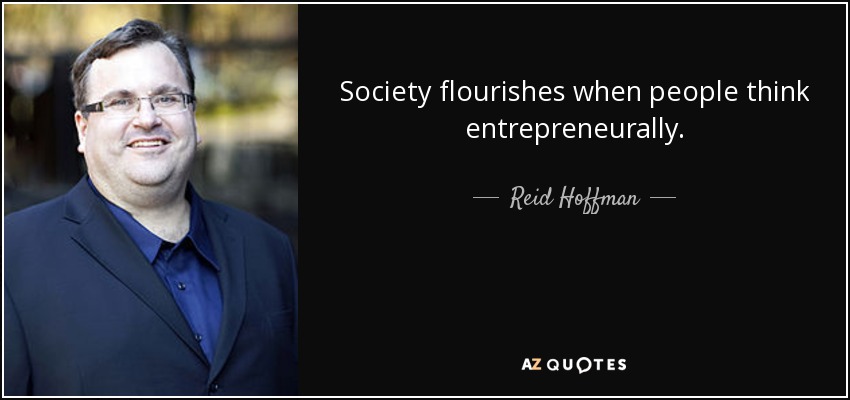 Society flourishes when people think entrepreneurally. - Reid Hoffman