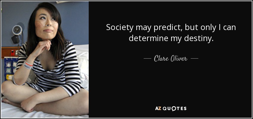 Society may predict, but only I can determine my destiny. - Clare Oliver