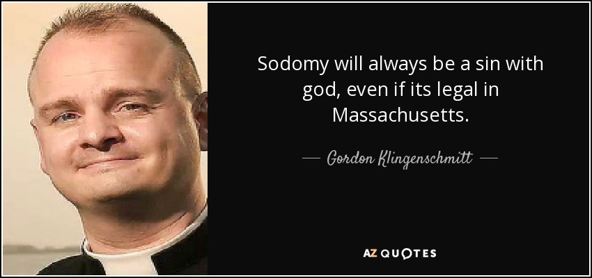 Sodomy will always be a sin with god, even if its legal in Massachusetts. - Gordon Klingenschmitt