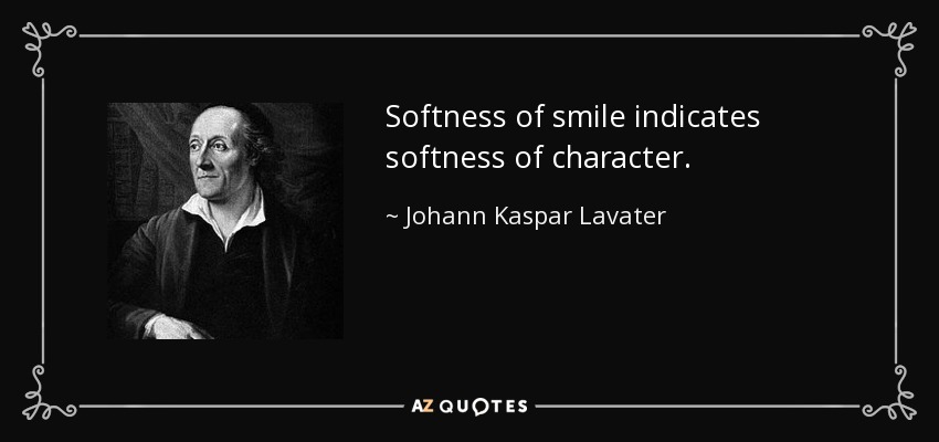 Softness of smile indicates softness of character. - Johann Kaspar Lavater