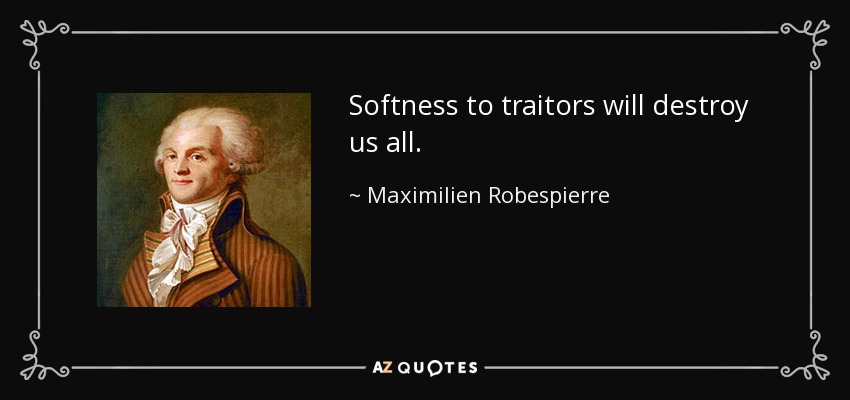 Softness to traitors will destroy us all. - Maximilien Robespierre