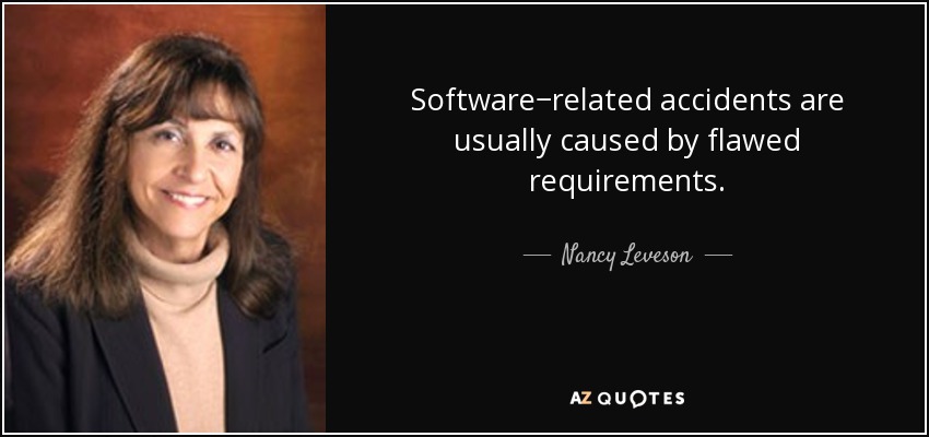 Software−related accidents are usually caused by flawed requirements. - Nancy Leveson