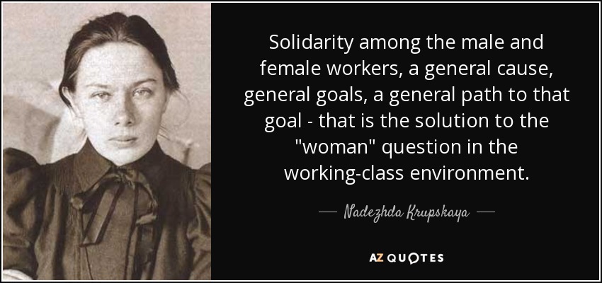 Solidarity among the male and female workers, a general cause, general goals, a general path to that goal - that is the solution to the 