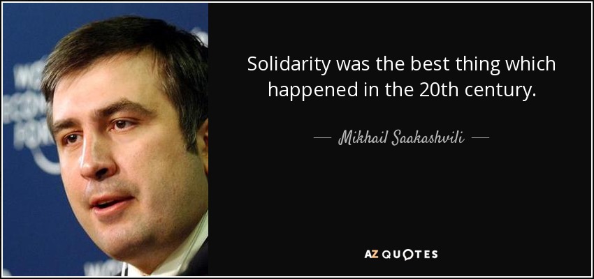 Solidarity was the best thing which happened in the 20th century. - Mikhail Saakashvili