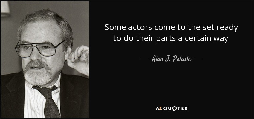 Some actors come to the set ready to do their parts a certain way. - Alan J. Pakula