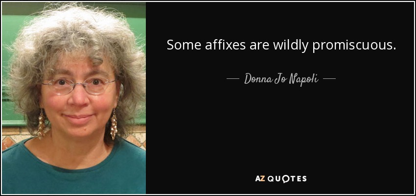 Some affixes are wildly promiscuous. - Donna Jo Napoli