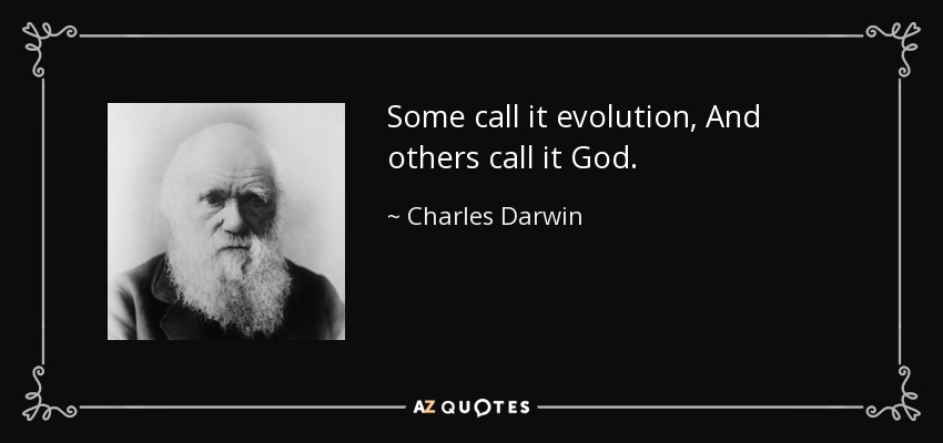 Some call it evolution, And others call it God. - Charles Darwin