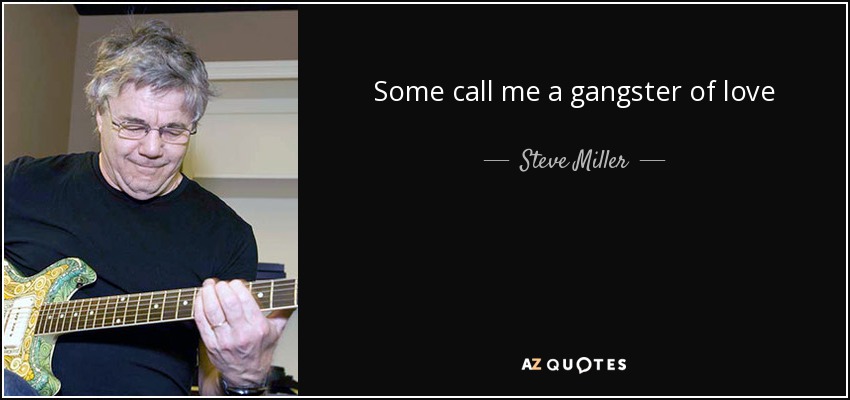 Some call me a gangster of love - Steve Miller