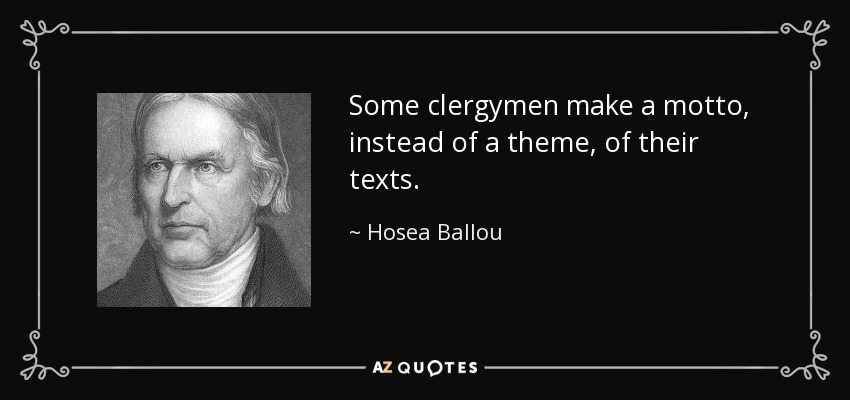Some clergymen make a motto, instead of a theme, of their texts. - Hosea Ballou