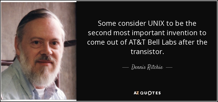 Some consider UNIX to be the second most important invention to come out of AT&T Bell Labs after the transistor. - Dennis Ritchie