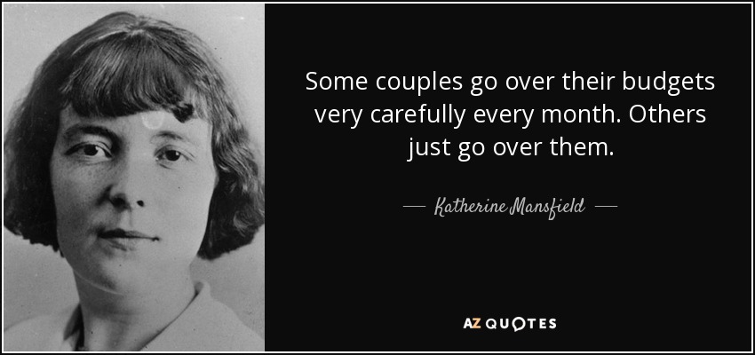 Some couples go over their budgets very carefully every month. Others just go over them. - Katherine Mansfield