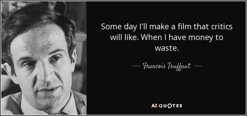 Some day I'll make a film that critics will like. When I have money to waste. - Francois Truffaut