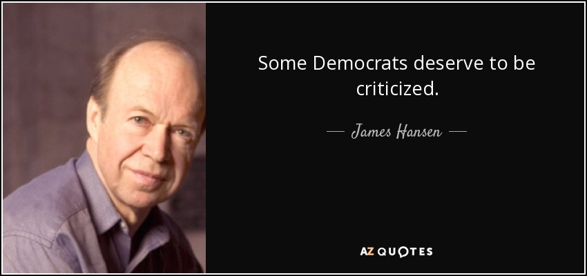 Some Democrats deserve to be criticized. - James Hansen