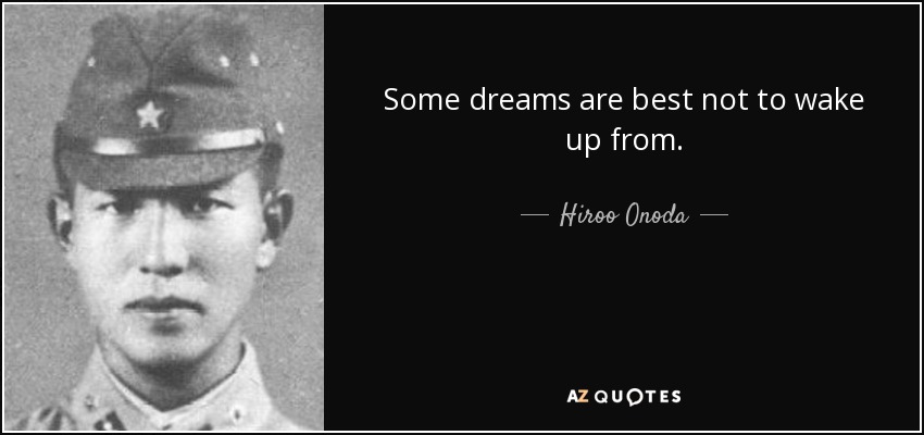 Some dreams are best not to wake up from. - Hiroo Onoda
