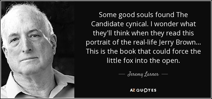 Some good souls found The Candidate cynical. I wonder what they'll think when they read this portrait of the real-life Jerry Brown... This is the book that could force the little fox into the open. - Jeremy Larner