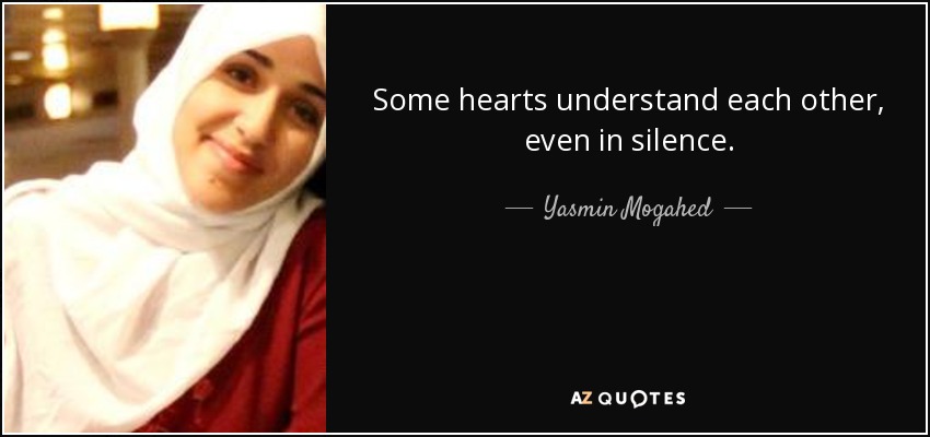 Some hearts understand each other, even in silence. - Yasmin Mogahed