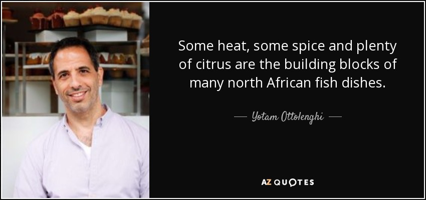 Some heat, some spice and plenty of citrus are the building blocks of many north African fish dishes. - Yotam Ottolenghi