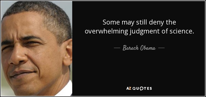 Some may still deny the overwhelming judgment of science. - Barack Obama