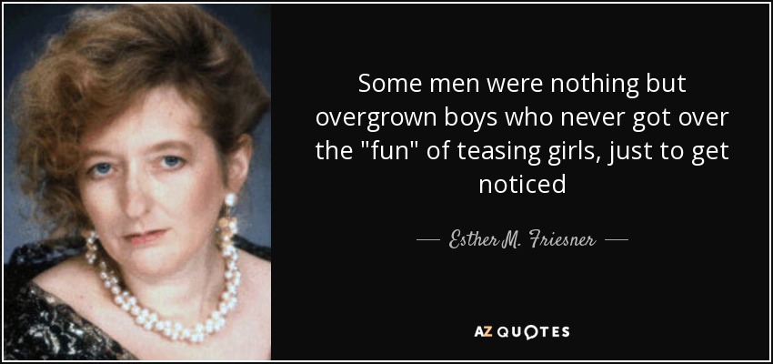 Some men were nothing but overgrown boys who never got over the 