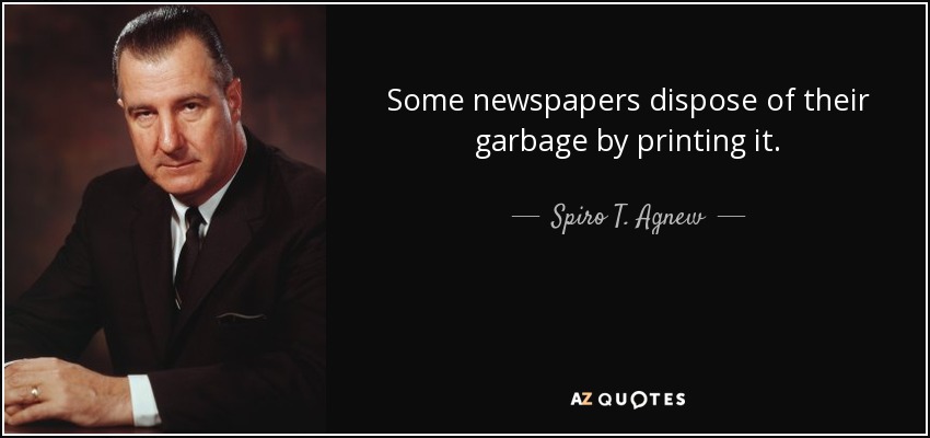 Some newspapers dispose of their garbage by printing it. - Spiro T. Agnew