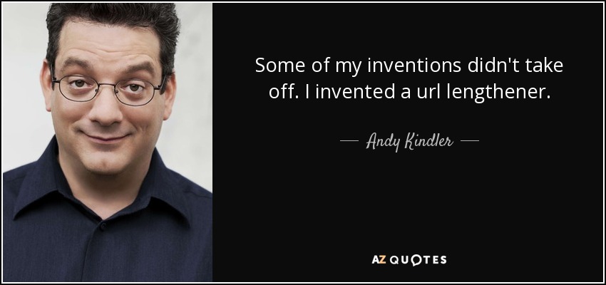 Some of my inventions didn't take off. I invented a url lengthener. - Andy Kindler