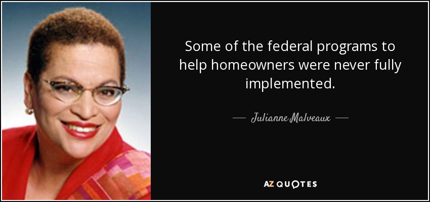 Some of the federal programs to help homeowners were never fully implemented. - Julianne Malveaux