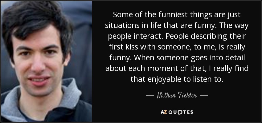 Nathan Fielder quote: Some of the funniest things are just situations in  life...