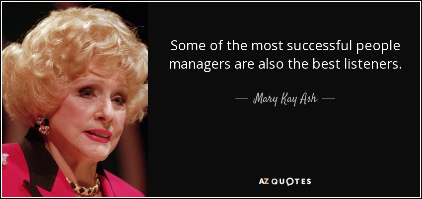Some of the most successful people managers are also the best listeners. - Mary Kay Ash