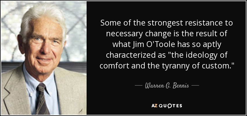 Some of the strongest resistance to necessary change is the result of what Jim O'Toole has so aptly characterized as 