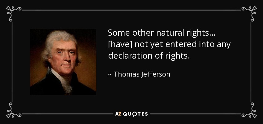 Some other natural rights... [have] not yet entered into any declaration of rights. - Thomas Jefferson