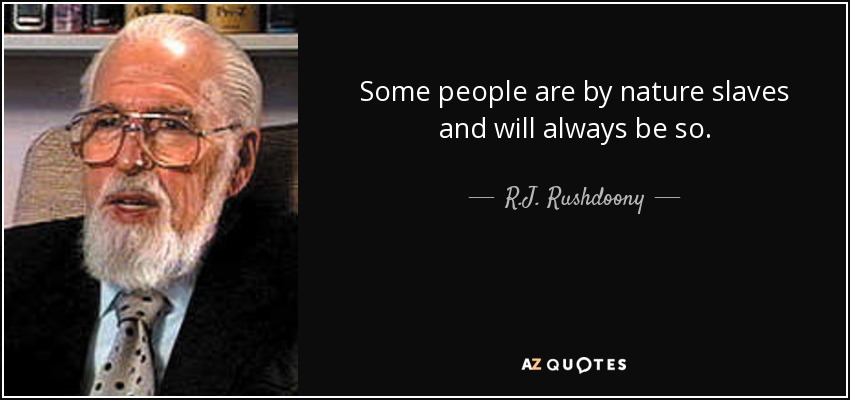 Some people are by nature slaves and will always be so. - R.J. Rushdoony