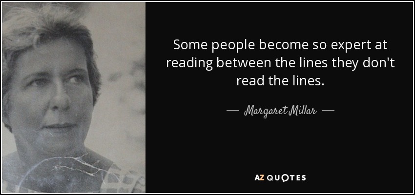 Some people become so expert at reading between the lines they don't read the lines. - Margaret Millar
