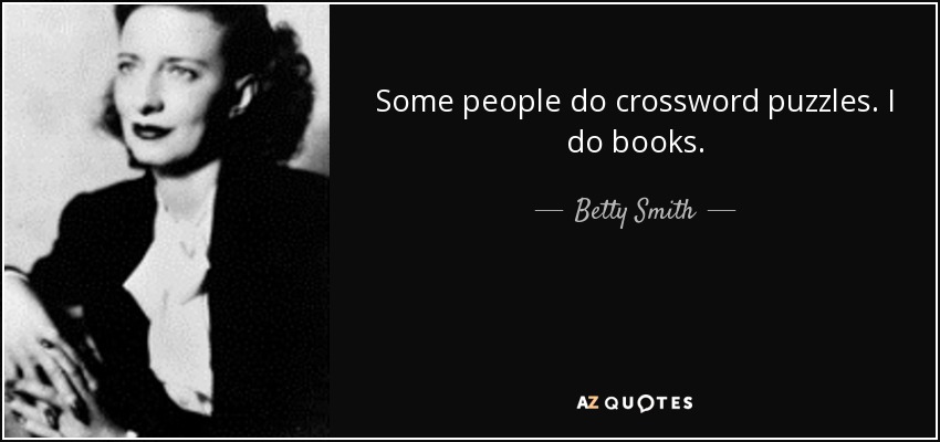 Some people do crossword puzzles. I do books. - Betty Smith