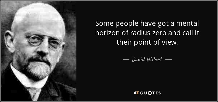 Some people have got a mental horizon of radius zero and call it their point of view. - David Hilbert