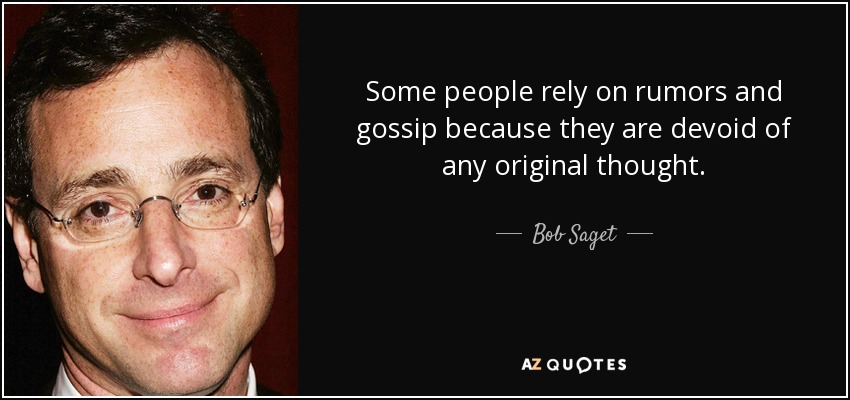 Some people rely on rumors and gossip because they are devoid of any original thought. - Bob Saget