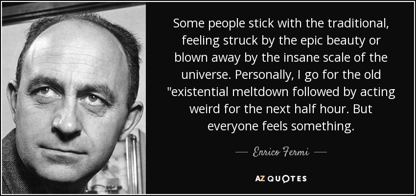 Some people stick with the traditional, feeling struck by the epic beauty or blown away by the insane scale of the universe. Personally, I go for the old 