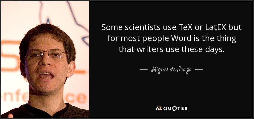 Some scientists use TeX or LatEX but for most people Word is the thing that writers use these days. - Miguel de Icaza