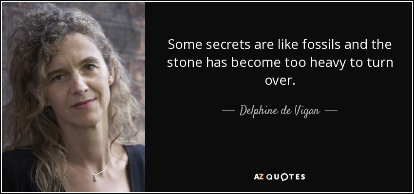 Some secrets are like fossils and the stone has become too heavy to turn over. - Delphine de Vigan